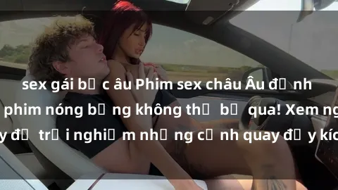 sex gái bắc âu Phim sex châu Âu đỉnh cao: Top những bộ phim nóng bỏng không thể bỏ qua! Xem ngay để trải nghiệm những cảnh quay đầy kích thích và cuồng nhiệt.