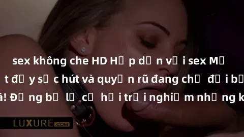 sex không che HD Hấp dẫn với sex Mỹ đen: Những bí mật đầy sức hút và quyến rũ đang chờ đợi bạn khám phá! Đừng bỏ lỡ cơ hội trải nghiệm những khoảnh khắc mãnh liệt và đam mê!