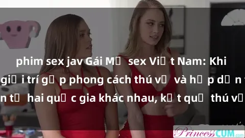 phim sex jav Gái Mỹ sex Việt Nam: Khi nền công nghiệp giải trí gặp phong cách thú vị và hấp dẫn từ hai quốc gia khác nhau, kết quả thú vị không thể bỏ qua.