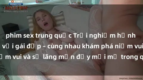 phim sex trung quốc Trải nghiệm hạnh phúc khi làm tình với gái đẹp – cùng nhau khám phá niềm vui và sự lãng mạn đầy mới mẻ trong quan hệ của bạn.