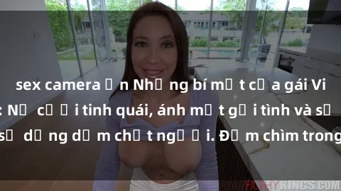 sex camera ẩn Những bí mật của gái Việt Nam dâm đãng: Nụ cười tinh quái, ánh mắt gợi tình và sự dụng dẫm chết người. Đắm chìm trong vòng xoay đam mê!