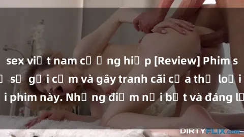sex việt nam cưỡng hiếp [Review] Phim sex loli: Đánh giá về sự gợi cảm và gây tranh cãi của thể loại phim này. Những điểm nổi bật và đáng lưu ý khi xem phim loli.