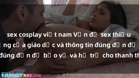 sex cosplay việt nam Vấn đề sex thiếu niên: Tầm quan trọng của giáo dục và thông tin đúng đắn để bảo vệ và hỗ trợ cho thanh thiếu niên