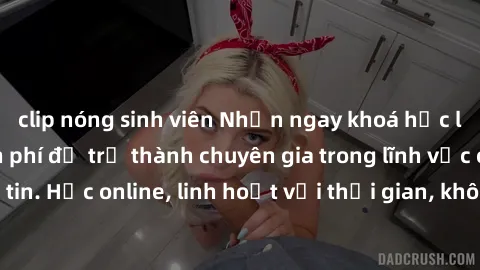 clip nóng sinh viên Nhận ngay khoá học lập trình Java miễn phí để trở thành chuyên gia trong lĩnh vực công nghệ thông tin. Học online, linh hoạt với thời gian, không giới hạn địa điểm. Đăng ký ngay!