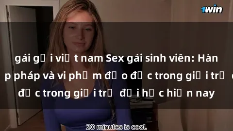 gái gọi việt nam Sex gái sinh viên: Hành vi gấu không hợp pháp và vi phạm đạo đức trong giới trẻ đại học hiện nay