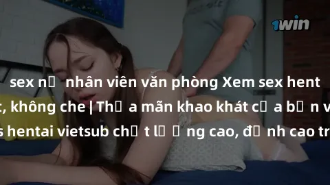 sex nữ nhân viên văn phòng Xem sex hentai vietsub cực hot, không che | Thỏa mãn khao khát của bạn với series hentai vietsub chất lượng cao, đỉnh cao trong thể loại anime không che.