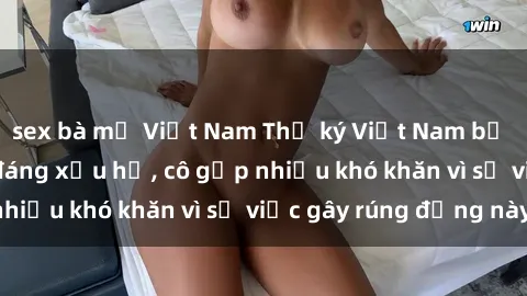 sex bà mẹ Việt Nam Thư ký Việt Nam bị phát tán clip sex đáng xấu hổ, cô gặp nhiều khó khăn vì sự việc gây rúng động này.