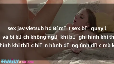 sex jav vietsub hd Bí mật sex bị quay lén: Những hậu quả và bi kịch không ngờ khi bị ghi hình khi thực hiện hành động tình dục mà không biết.