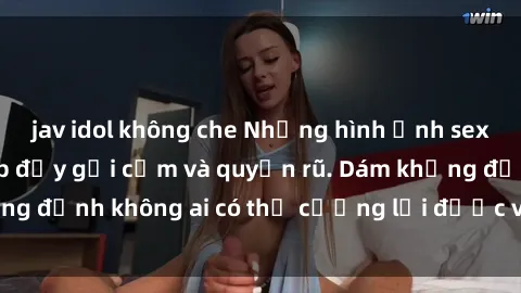 jav idol không che Những hình ảnh sex gái Việt xinh đẹp đầy gợi cảm và quyến rũ. Dám khẳng định không ai có thể cưỡng lại được vẻ đẹp của họ.
