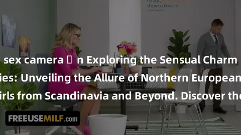 sex camera ẩn Exploring the Sensual Charms of Nordic Beauties: Unveiling the Allure of Northern European Sexiness in Girls from Scandinavia and Beyond. Discover the Seductive Secrets of Northern Europ