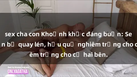 sex cha con Khoảnh khắc đáng buồn: Sex khách sạn bị quay lén, hậu quả nghiêm trọng cho cả hai bên.