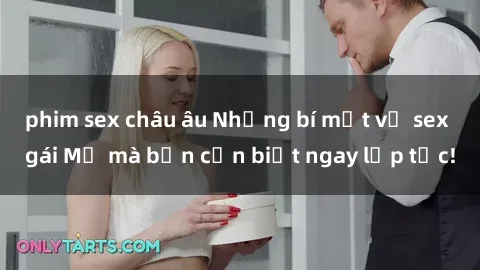 phim sex châu âu Những bí mật về sex gái Mỹ mà bạn cần biết ngay lập tức!