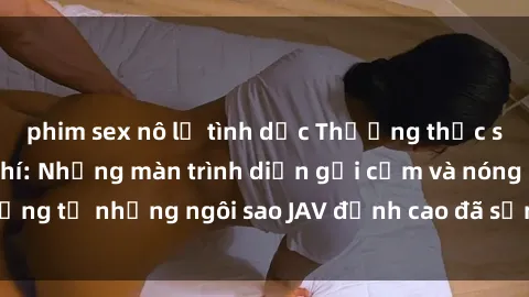 phim sex nô lệ tình dục Thưởng thức sex JAV idol miễn phí: Những màn trình diễn gợi cảm và nóng bỏng từ những ngôi sao JAV đỉnh cao đã sẵn sàng để bạn khám phá.