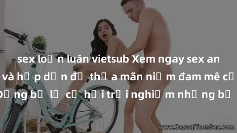 sex loạn luân vietsub Xem ngay sex anime vietsub cực hot và hấp dẫn để thỏa mãn niềm đam mê của bạn! Đừng bỏ lỡ cơ hội trải nghiệm những bộ anime đỉnh cao chỉ có tại đây!