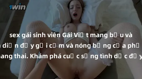 sex gái sinh viên Gái Việt mang bầu và làm tình: Màn trình diễn đầy gợi cảm và nóng bỏng của phụ nữ mang thai. Khám phá cuộc sống tình dục đầy hấp dẫn và mới lạ của họ!