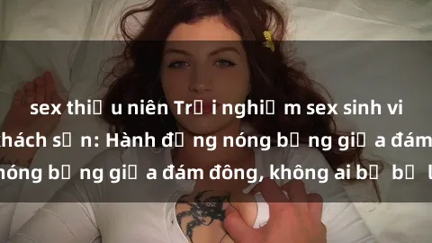 sex thiếu niên Trải nghiệm sex sinh viên sôi động trong khách sạn: Hành động nóng bỏng giữa đám đông, không ai bị bỏ lỡ
