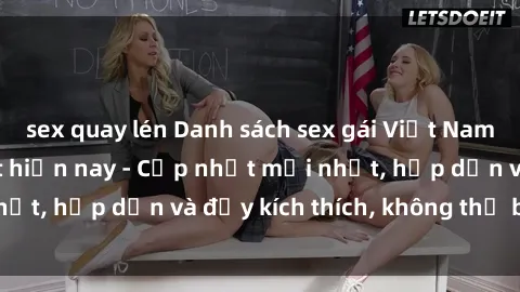 sex quay lén Danh sách sex gái Việt Nam sinh viên hot nhất hiện nay - Cập nhật mới nhất, hấp dẫn và đầy kích thích, không thể bỏ qua!