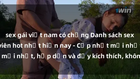 sex gái việt nam có chồng Danh sách sex gái Việt Nam sinh viên hot nhất hiện nay - Cập nhật mới nhất, hấp dẫn và đầy kích thích, không thể bỏ qua!