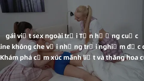 gái việt sex ngoài trời Tận hưởng cuộc sống tình dục online không che với những trải nghiệm độc đáo và mới lạ. Khám phá cảm xúc mãnh liệt và thăng hoa cùng đối tác tại các trang web chuyên nghiệp.
