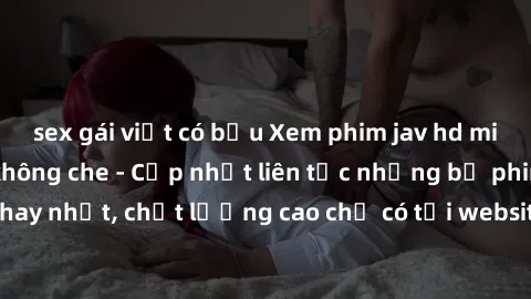 sex gái việt có bầu Xem phim jav hd miễn phí đỉnh cao không che - Cập nhật liên tục những bộ phim sex hay nhất, chất lượng cao chỉ có tại website chuyên nghiệp hàng đầu.