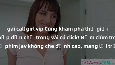 gái call girl vip Cùng khám phá thế giới jav không che siêu hấp dẫn chỉ trong vài cú click! Đắm chìm trong những bộ phim jav không che đỉnh cao, mang lại trải nghiệm thú vị và đầy kích thích.