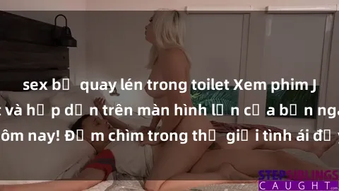 sex bị quay lén trong toilet Xem phim JAV vietsub mới nhất và hấp dẫn trên màn hình lớn của bạn ngay hôm nay! Đắm chìm trong thế giới tình ái đầy nóng bỏng và kích thích.
