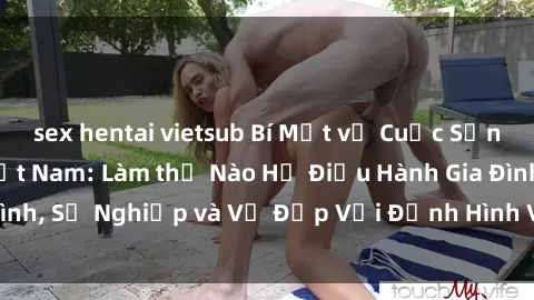 sex hentai vietsub Bí Mật về Cuộc Sống Của Các MILF Việt Nam: Làm thế Nào Họ Điều Hành Gia Đình, Sự Nghiệp và Vẻ Đẹp Với Định Hình Văn Hóa Đương Đại