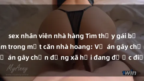 sex nhân viên nhà hàng Tìm thấy gái bị trói và bị hiếp dâm trong một căn nhà hoang: Vụ án gây chấn động xã hội đang được điều tra vào.