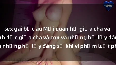 sex gái bắc âu Mối quan hệ giữa cha và con: Sự thật về tình dục giữa cha và con và những hệ lụy đáng sợ khi vi phạm luật pháp.
