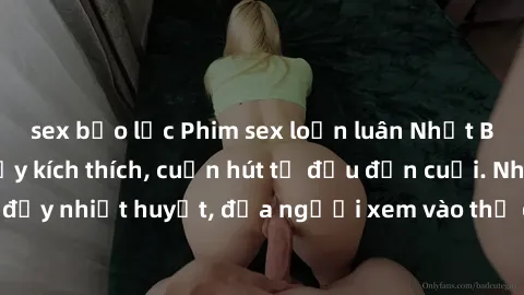 sex bạo lực Phim sex loạn luân Nhật Bản: Hành động đầy kích thích, cuốn hút từ đầu đến cuối. Những cảnh quay đầy nhiệt huyết, đưa người xem vào thế giới độc đáo của tình thân. Đừng bỏ lỡ!