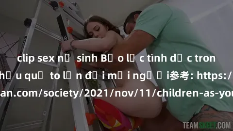 clip sex nữ sinh Bạo lực tình dục trong nhóm: nguy cơ và hậu quả to lớn đối mọi người参考: https://www.theguardian.com/society/2021/nov/11/children-as-young-as-four-are-being-sexually-abused-by-groups-i