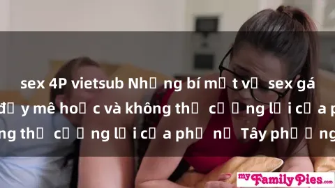 sex 4P vietsub Những bí mật về sex gái Tây: Sự quyến rũ đầy mê hoặc và không thể cưỡng lại của phụ nữ Tây phương