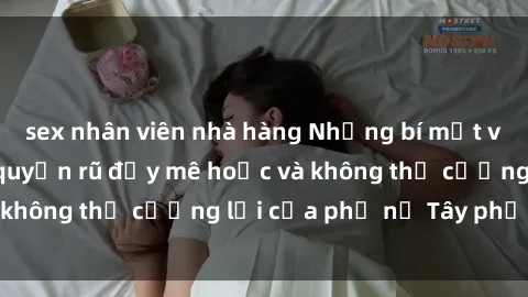 sex nhân viên nhà hàng Những bí mật về sex gái Tây: Sự quyến rũ đầy mê hoặc và không thể cưỡng lại của phụ nữ Tây phương