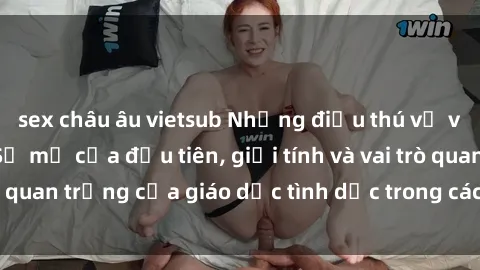 sex châu âu vietsub Những điều thú vị về sex ở Bắc Âu: Sự mở cửa đầu tiên, giới tính và vai trò quan trọng của giáo dục tình dục trong các quốc gia này.
