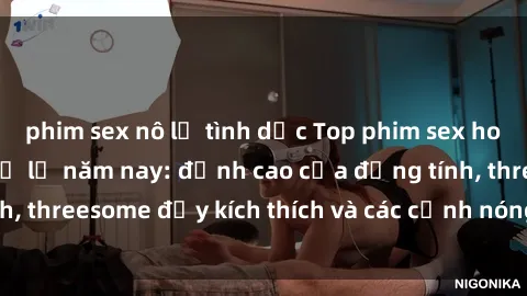 phim sex nô lệ tình dục Top phim sex hot nhất không thể bỏ lỡ năm nay: đỉnh cao của đồng tính, threesome đầy kích thích và các cảnh nóng đang gây sốt!