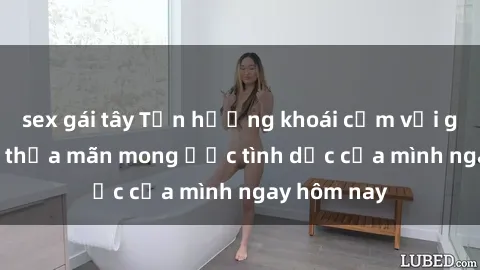 sex gái tây Tận hưởng khoái cảm với gái xinh sex, thỏa mãn mong ước tình dục của mình ngay hôm nay