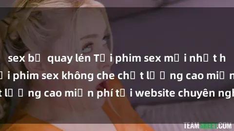 sex bị quay lén Tải phim sex mới nhất hot nhất - Xem và tải phim sex không che chất lượng cao miễn phí tại website chuyên nghiệp.