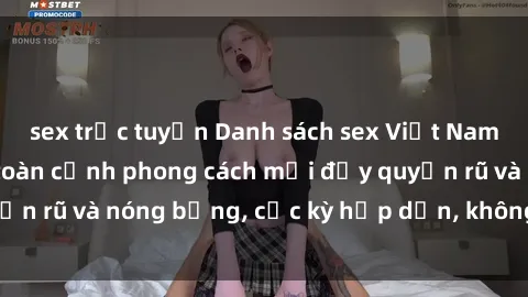 sex trực tuyến Danh sách sex Việt Nam không che - Ảnh toàn cảnh phong cách mới đầy quyến rũ và nóng bỏng, cực kỳ hấp dẫn, không thể bỏ qua!