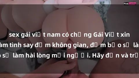 sex gái việt nam có chồng Gái Việt xinh đẹp, nồng nàn làm tình say đắm không gian, đảm bảo sẽ làm hài lòng mọi người. Hãy đến và trải nghiệm ngay!