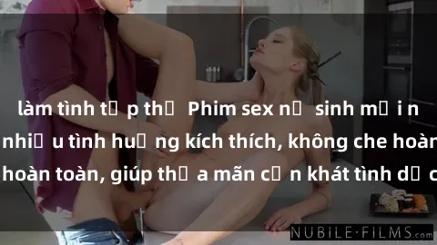 làm tình tập thể Phim sex nữ sinh mới nhất: Trải nghiệm nhiều tình huống kích thích, không che hoàn toàn, giúp thỏa mãn cơn khát tình dục của các bạn trẻ