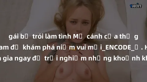 gái bị trói làm tình Mở cánh cửa thế giới sex MILF Việt Nam để khám phá niềm vui mới_ENCODE_. Hãy tham gia ngay để trải nghiệm những khoảnh khắc đầy kích thích và đam mê.