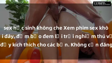 sex học sinh không che Xem phim sex không che miễn phí tại đây, đảm bảo đem lại trải nghiệm thú vị và đầy kích thích cho các bạn. Không cần đăng ký, hoàn toàn miễn phí.