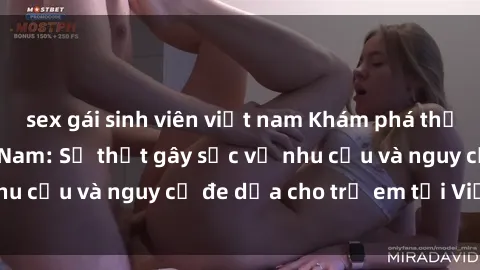 sex gái sinh viên việt nam Khám phá thế giới sex loli Việt Nam: Sự thật gây sốc về nhu cầu và nguy cơ đe dọa cho trẻ em tại Việt Nam