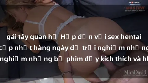 gái tây quan hệ Hấp dẫn với sex hentai vietsub mới nhất, cập nhật hàng ngày để trải nghiệm những bộ phim đầy kích thích và hấp dẫn.